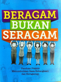 Image of Beragam Bukan Seragam: Panduan Praktis Menumbuhkan Rasa Kebangsaaan dan Keragaman