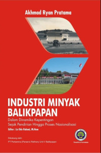 Industri Minyak Balikpapan dalam Dinamika Kepentingan Sejak Pendirian hingga Proses Nasionalisasi