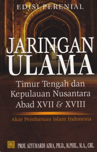 Jaringan Ulama Timur Tengah dan Kepulauan Nusantara Abad XVII + XVIII: Akar Pembaruan Islam Indonesia